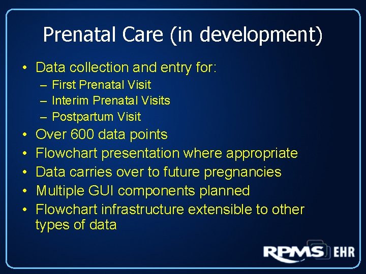 Prenatal Care (in development) • Data collection and entry for: – First Prenatal Visit