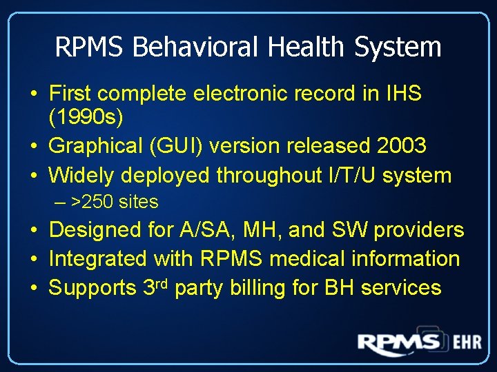 RPMS Behavioral Health System • First complete electronic record in IHS (1990 s) •