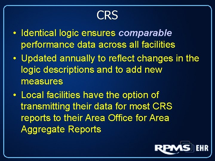 CRS • Identical logic ensures comparable performance data across all facilities • Updated annually