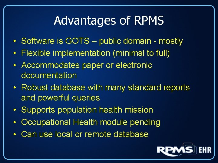 Advantages of RPMS • Software is GOTS – public domain - mostly • Flexible