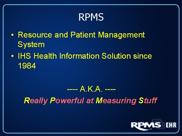 RPMS • Resource and Patient Management System • IHS Health Information Solution since 1984