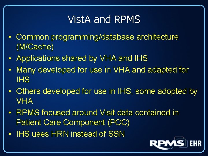 Vist. A and RPMS • Common programming/database architecture (M/Cache) • Applications shared by VHA