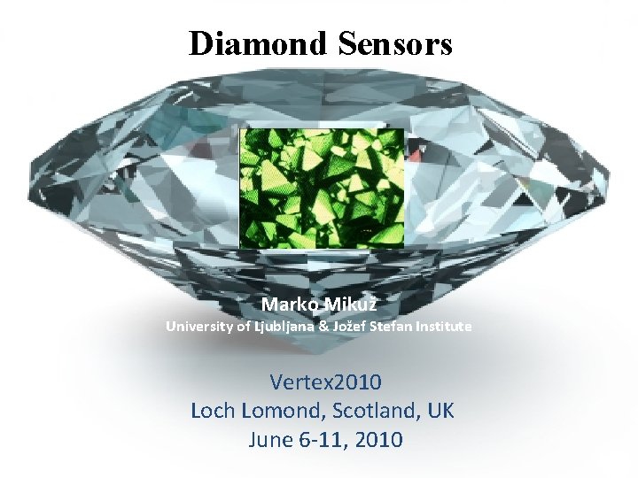 Diamond Sensors Marko Mikuž University of Ljubljana & Jožef Stefan Institute Vertex 2010 Loch