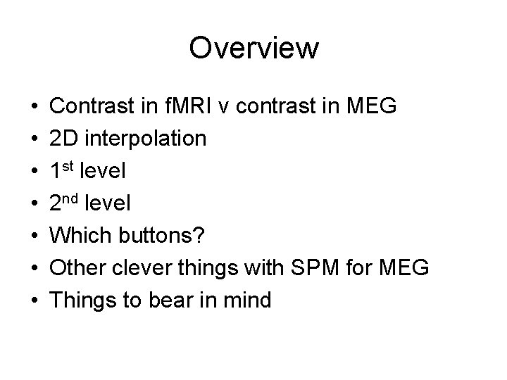 Overview • • Contrast in f. MRI v contrast in MEG 2 D interpolation