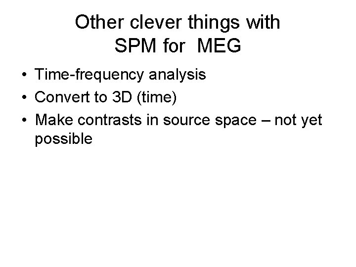 Other clever things with SPM for MEG • Time-frequency analysis • Convert to 3
