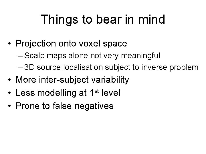 Things to bear in mind • Projection onto voxel space – Scalp maps alone