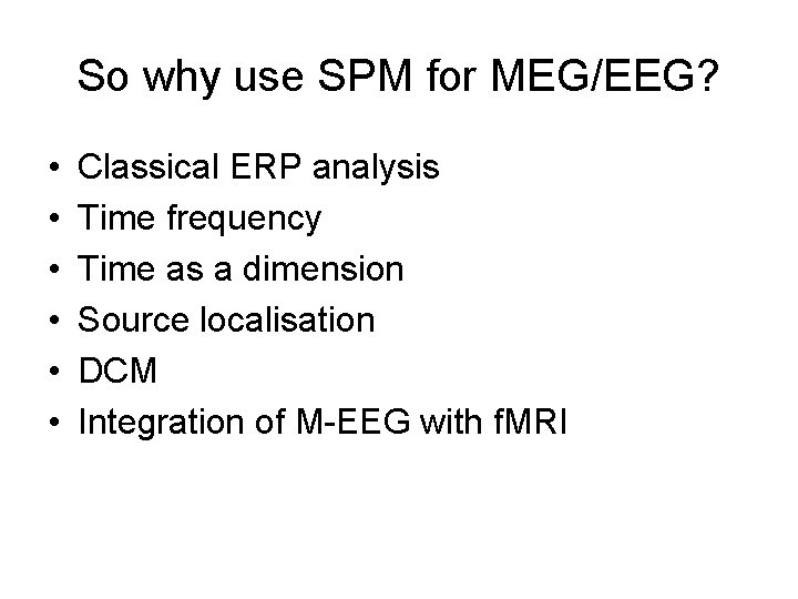 So why use SPM for MEG/EEG? • • • Classical ERP analysis Time frequency