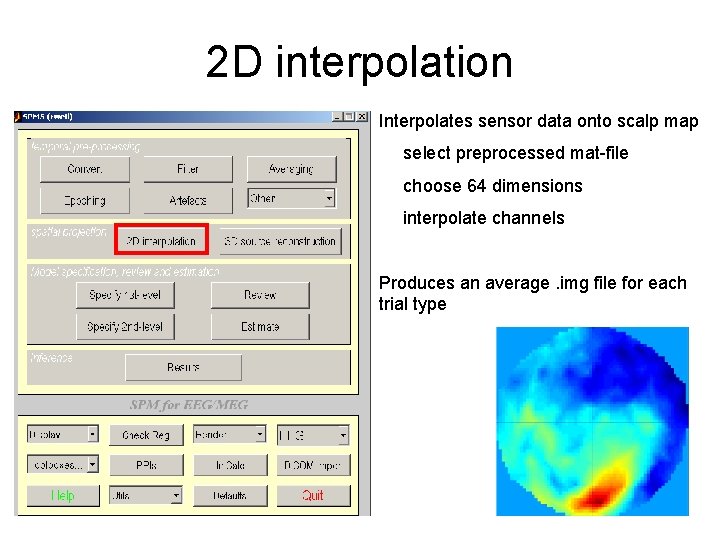 2 D interpolation Interpolates sensor data onto scalp map select preprocessed mat-file choose 64
