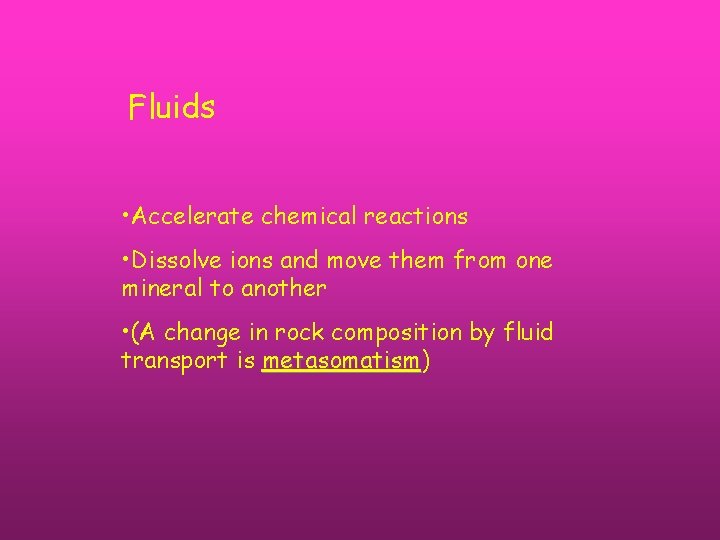 Fluids • Accelerate chemical reactions • Dissolve ions and move them from one mineral