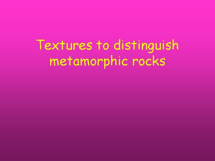 Textures to distinguish metamorphic rocks 