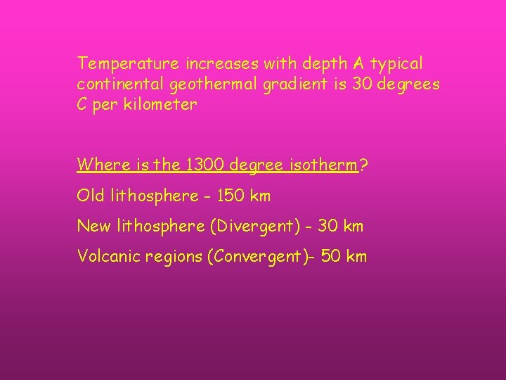Temperature increases with depth A typical continental geothermal gradient is 30 degrees C per Temperature increases with depth A typical continental geothermal gradient is 30 degrees C per