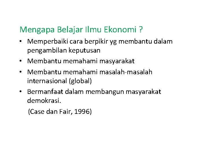 Mengapa Belajar Ilmu Ekonomi ? • Memperbaiki cara berpikir yg membantu dalam pengambilan keputusan
