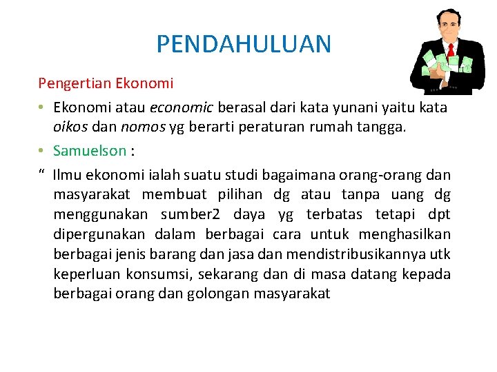 PENDAHULUAN Pengertian Ekonomi • Ekonomi atau economic berasal dari kata yunani yaitu kata oikos