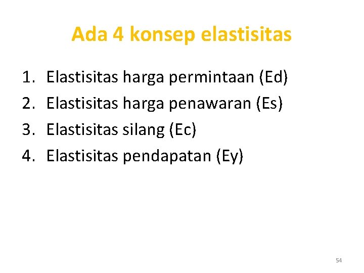 Ada 4 konsep elastisitas 1. 2. 3. 4. Elastisitas harga permintaan (Ed) Elastisitas harga