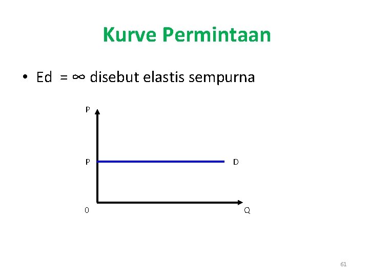 Kurve Permintaan • Ed = ∞ disebut elastis sempurna P P 0 D Q