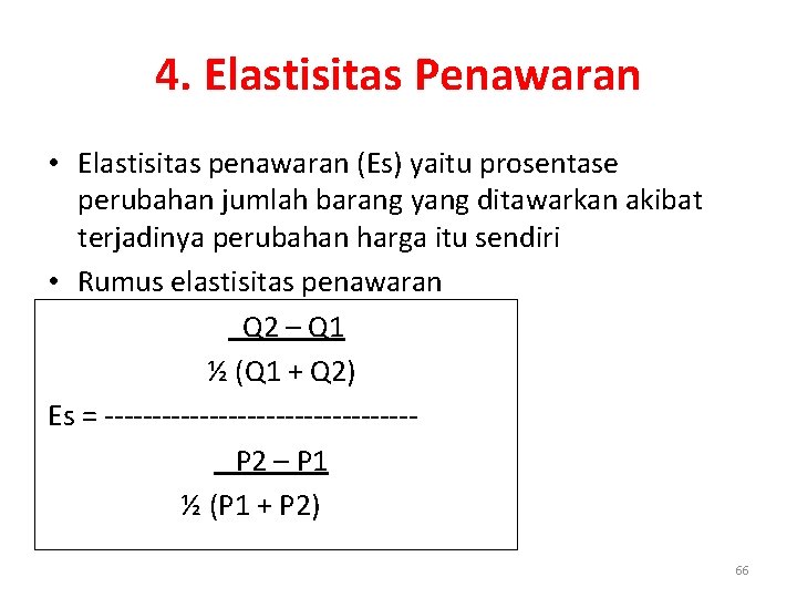 4. Elastisitas Penawaran • Elastisitas penawaran (Es) yaitu prosentase perubahan jumlah barang yang ditawarkan