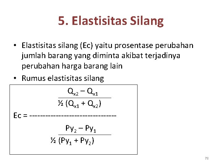 5. Elastisitas Silang • Elastisitas silang (Ec) yaitu prosentase perubahan jumlah barang yang diminta
