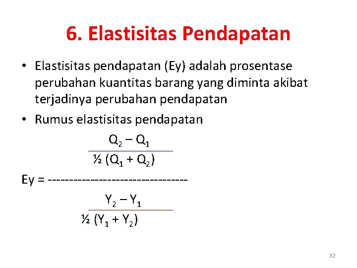 6. Elastisitas Pendapatan • Elastisitas pendapatan (Ey) adalah prosentase perubahan kuantitas barang yang diminta