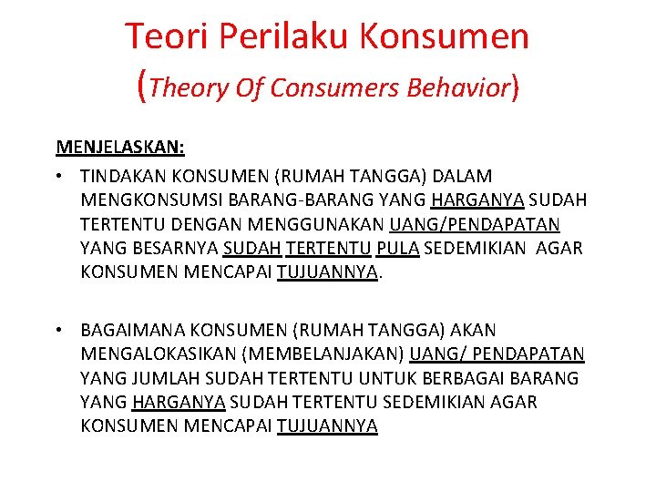 Teori Perilaku Konsumen (Theory Of Consumers Behavior) MENJELASKAN: • TINDAKAN KONSUMEN (RUMAH TANGGA) DALAM