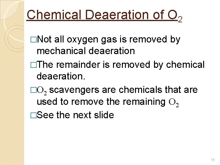 Chemical Deaeration of O 2 �Not all oxygen gas is removed by mechanical deaeration Chemical Deaeration of O 2 �Not all oxygen gas is removed by mechanical deaeration