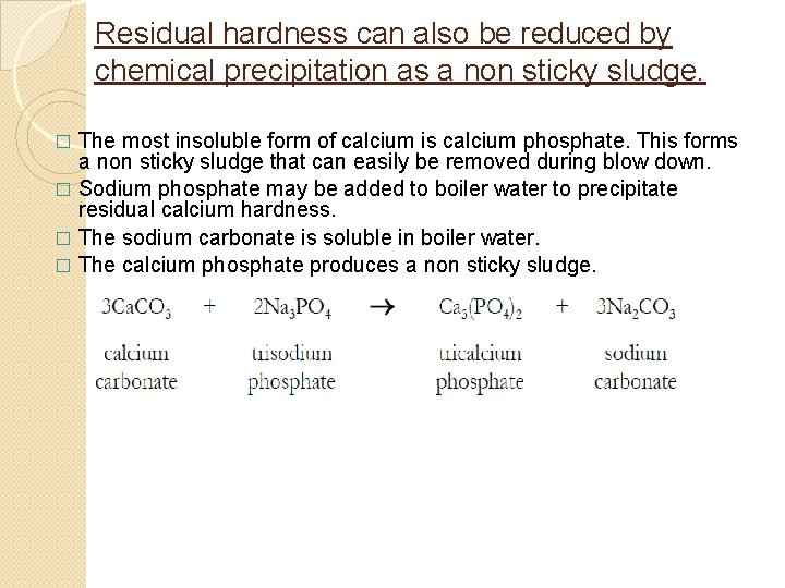 Residual hardness can also be reduced by chemical precipitation as a non sticky sludge.