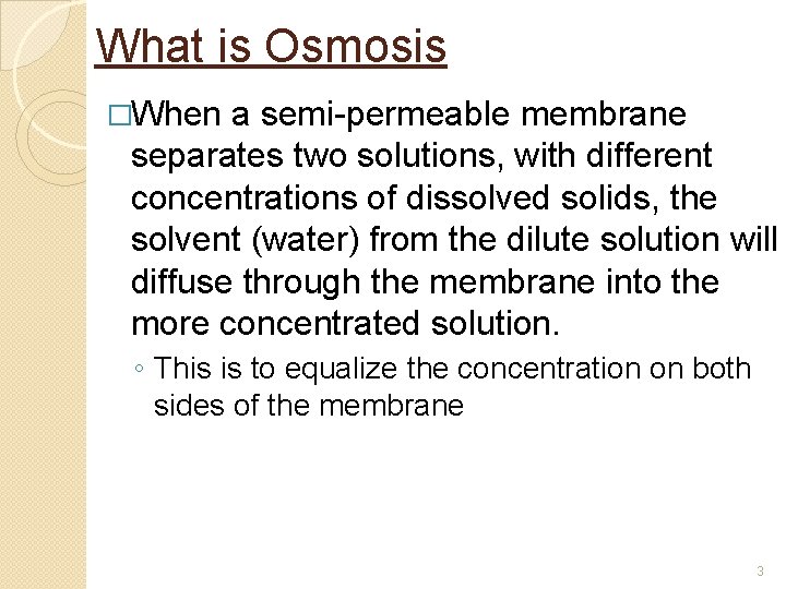 What is Osmosis �When a semi-permeable membrane separates two solutions, with different concentrations of