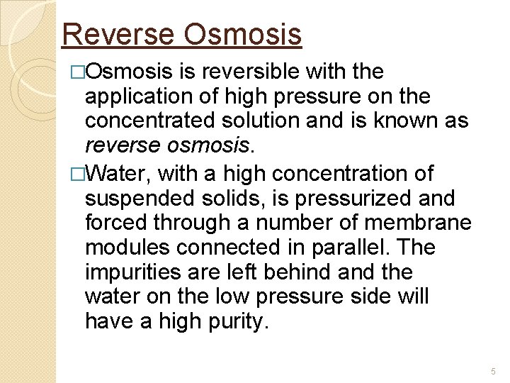 Reverse Osmosis �Osmosis is reversible with the application of high pressure on the concentrated