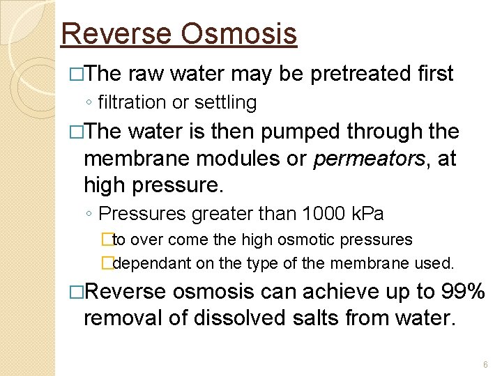 Reverse Osmosis �The raw water may be pretreated first ◦ filtration or settling �The