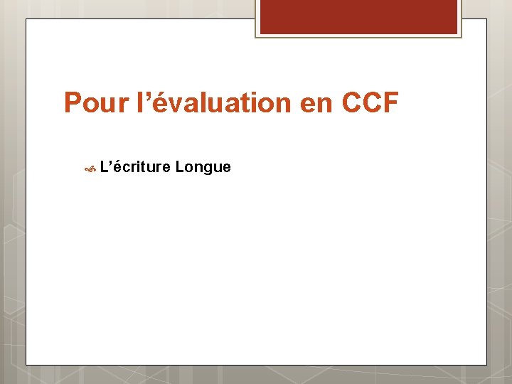 Pour l’évaluation en CCF L’écriture Longue 