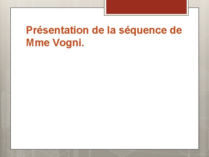 Présentation de la séquence de Mme Vogni. 