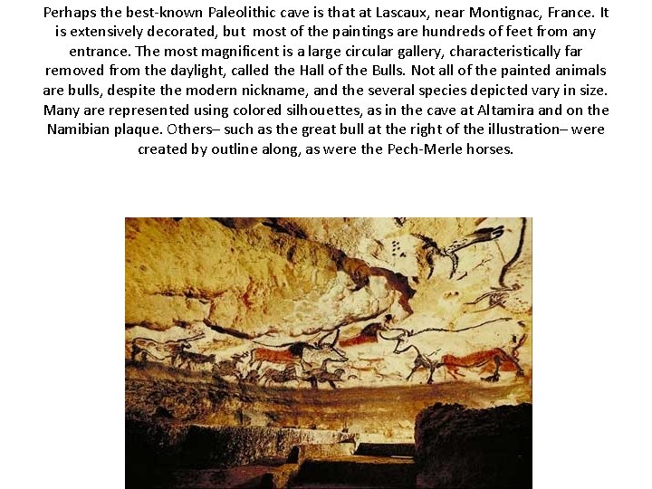 Perhaps the best-known Paleolithic cave is that at Lascaux, near Montignac, France. It is