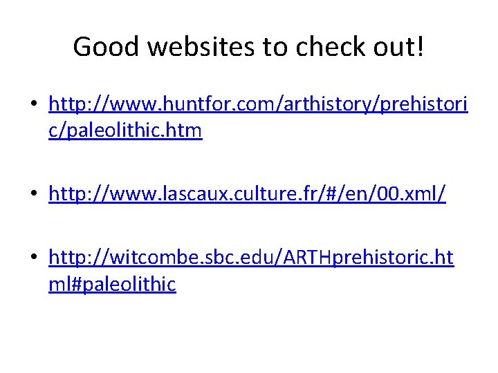 Good websites to check out! • http: //www. huntfor. com/arthistory/prehistori c/paleolithic. htm • http: