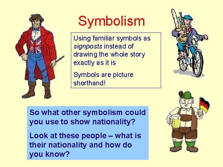 Symbolism Using familiar symbols as signposts instead of drawing the whole story exactly as