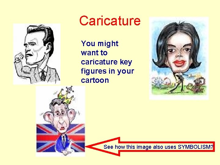Caricature You might want to caricature key figures in your cartoon See how this