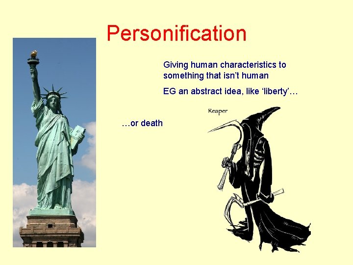 Personification Giving human characteristics to something that isn’t human EG an abstract idea, like