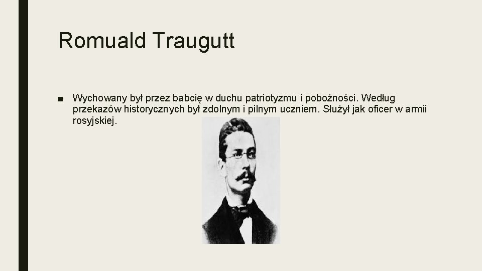 Romuald Traugutt ■ Wychowany był przez babcię w duchu patriotyzmu i pobożności. Według przekazów