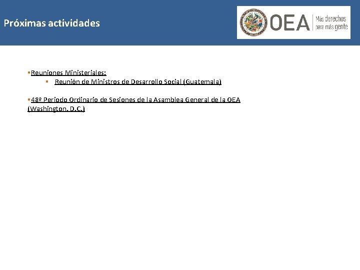 Próximas actividades §Reuniones Ministeriales: § Reunión de Ministros de Desarrollo Social (Guatemala) § 48º