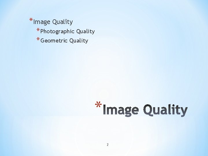 *Image Quality * Photographic Quality * Geometric Quality * 2 