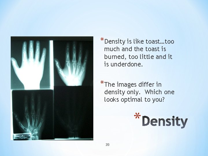 *Density is like toast…too much and the toast is burned, too little and it