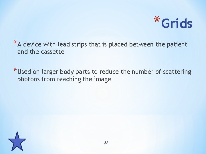 *Grids *A device with lead strips that is placed between the patient and the