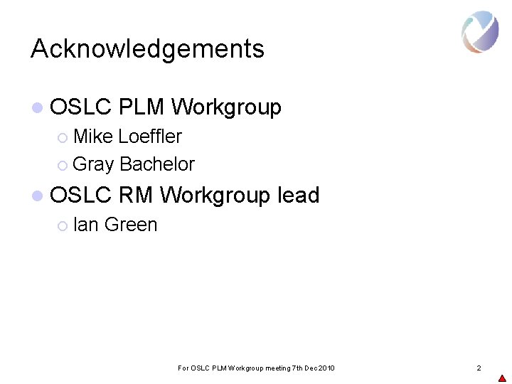 Acknowledgements l OSLC PLM Workgroup ¡ Mike Loeffler ¡ Gray Bachelor l OSLC ¡