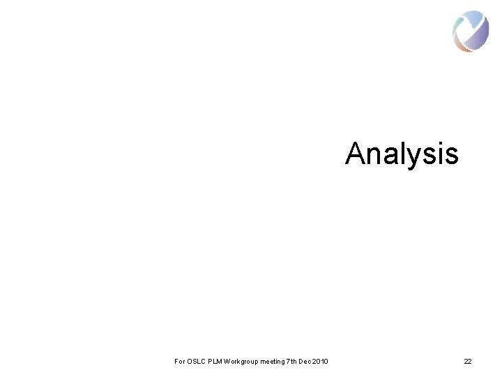 Analysis For OSLC PLM Workgroup meeting 7 th Dec 2010 22 