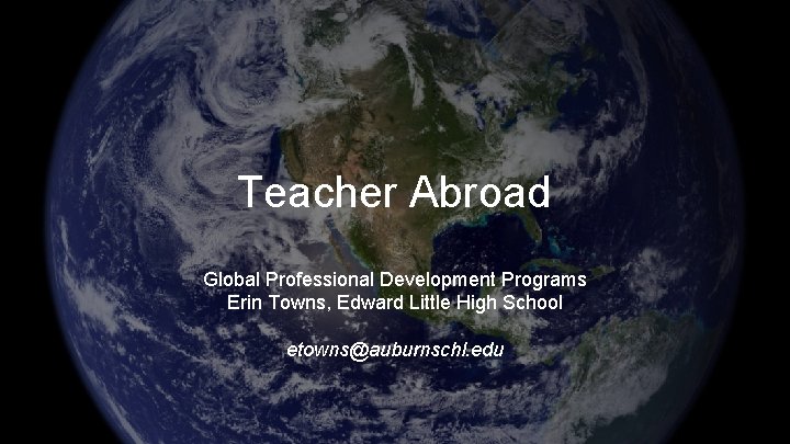 Teacher Abroad Global Professional Development Programs Erin Towns, Edward Little High School etowns@auburnschl. edu