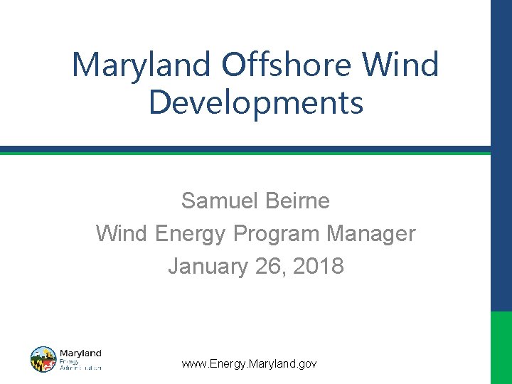 Maryland Offshore Wind Developments Samuel Beirne Wind Energy Program Manager January 26, 2018 www.