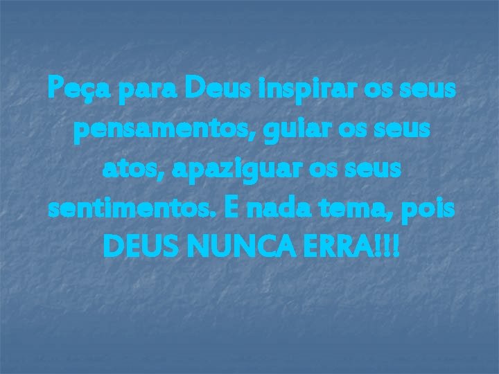 Peça para Deus inspirar os seus pensamentos, guiar os seus atos, apaziguar os seus Peça para Deus inspirar os seus pensamentos, guiar os seus atos, apaziguar os seus