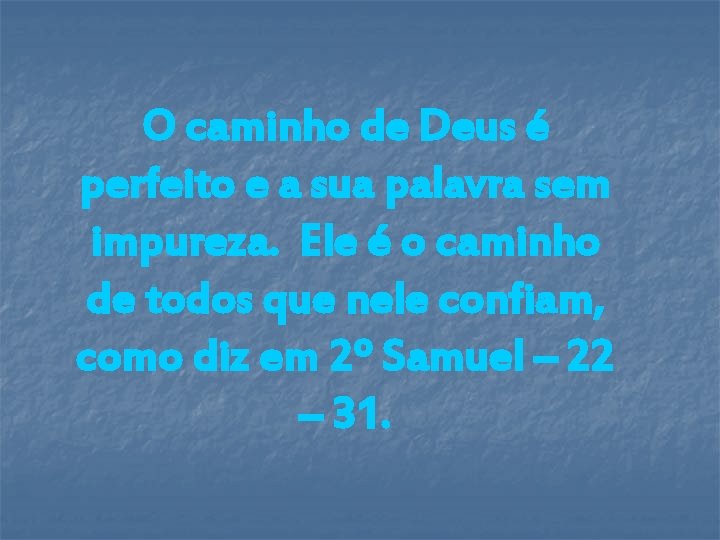 O caminho de Deus é perfeito e a sua palavra sem impureza. Ele é O caminho de Deus é perfeito e a sua palavra sem impureza. Ele é