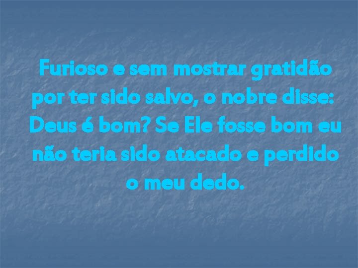 Furioso e sem mostrar gratidão por ter sido salvo, o nobre disse: Deus é Furioso e sem mostrar gratidão por ter sido salvo, o nobre disse: Deus é