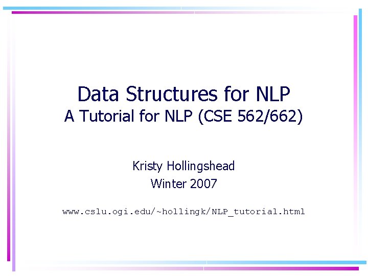 Data Structures for NLP A Tutorial for NLP (CSE 562/662) Kristy Hollingshead Winter 2007