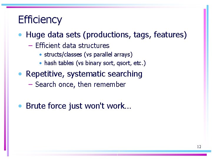 Efficiency • Huge data sets (productions, tags, features) – Efficient data structures • structs/classes