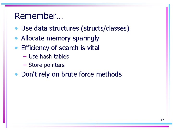 Remember… • Use data structures (structs/classes) • Allocate memory sparingly • Efficiency of search